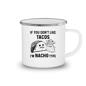 If You Dont Like Tacos Im Nacho Type Camping Mug | Mazezy