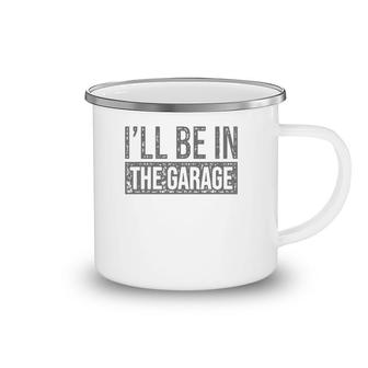 I'll Be In The Garage Mechanics & Mechanical Geek Camping Mug | Mazezy