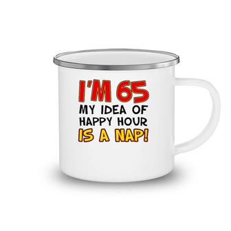 I'm 65 My Idea Of Happy Hour Is A Nap Funny 65Th Camping Mug | Mazezy