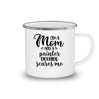I'm A Mom And A Painter Nothing Scares Me Mother's Day Camping Mug | Mazezy