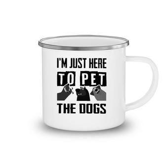 I'm Just Here To Pet The Dogs Camping Mug | Mazezy