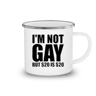 Im Not Gay But $20 Is $20 Camping Mug | Mazezy