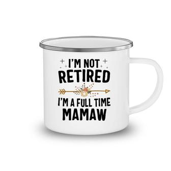 I'm Not Retired I'm A Full Time Mamaw Mother's Day Gifts Camping Mug | Mazezy