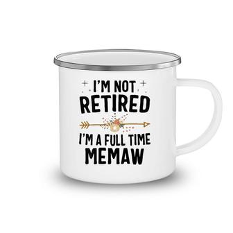 I'm Not Retired I'm A Full Time Memaw Mother's Day Gifts Camping Mug | Mazezy