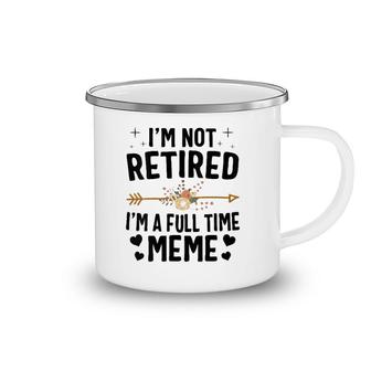 I'm Not Retired I'm A Full Time Meme Mother's Day Gifts Camping Mug | Mazezy