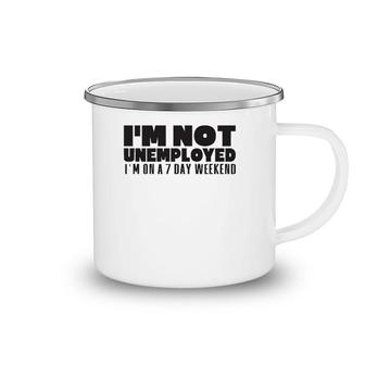 I'm Not Unemployed I'm On A 7 Day Weekend Funny Gift Camping Mug | Mazezy
