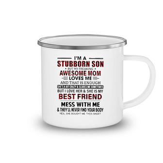 I'm Stubborn Son But My Freaking Awesome Mom Loves Me And That Is Enough I Love Her And She Is My Best Friend Mess With Me Mother's Day Camping Mug | Mazezy