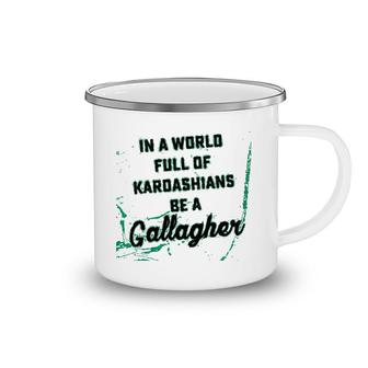 In A World Full Of Kardashians Be A Gallagher St Patrick Day Camping Mug | Mazezy
