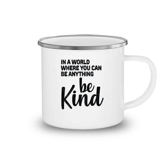 In A World Where You Can Be Anything Be Kind Camping Mug | Mazezy