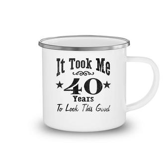 It Took Me 40 Years To Look This Good Camping Mug | Mazezy