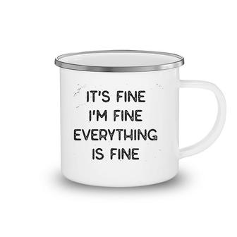 Its Fine Im Fine Everything Is Fine Camping Mug | Mazezy