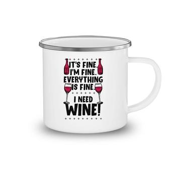 It's Fine I'm Fine Everything Is Fine I Need Wine Funny Gear Camping Mug | Mazezy