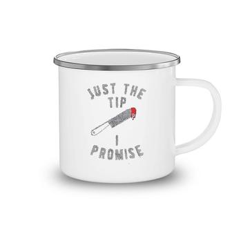 Just The Tip I Promise Camping Mug | Mazezy