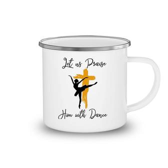 Let Us Praise Him With Dance Christian Quote Gift Camping Mug | Mazezy