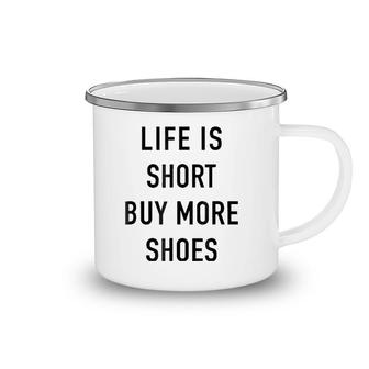 Life Is Short Buy More Shoes - Funny Shopping Quote Camping Mug | Mazezy