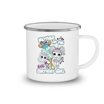 Lol Surprise Mother Of The Birthday Girl Camping Mug | Mazezy