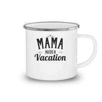 Mama Needs A Vacation Mom Gift For Mother's Day Birthday Camping Mug | Mazezy