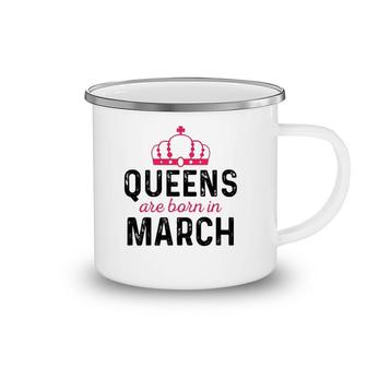 March Queen Birthday March Birthday Gift For Queen Camping Mug | Mazezy