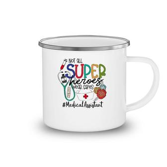 Medical Assistant Not All Super Heroes Wear Capes Nurse Day Camping Mug | Mazezy