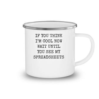 Mens If You Think I'm Cool Now Wait Until You See My Spreadsheets Premium Camping Mug | Mazezy
