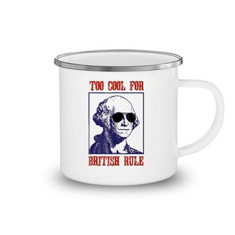Merica Too Cool For British Rule Patriotic 4Th Of July Camping Mug | Mazezy