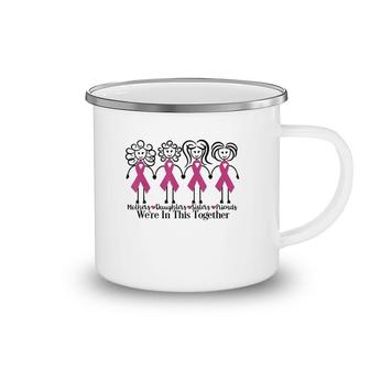 Mothers Daughters Sisters Friends We're In This Together Breast Cancer Awareness Camping Mug | Mazezy
