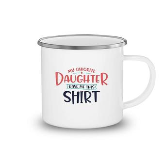 My Favorite Daughter Gave Me This Shirt Camping Mug | Mazezy