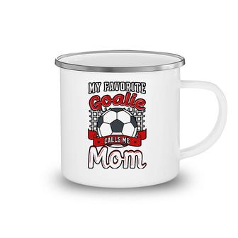 My Favorite Goalie Calls Me Mom Soccer Player Mother's Day Camping Mug | Mazezy