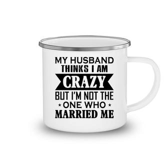 My Husband Thinks I Am Crazy Camping Mug | Mazezy
