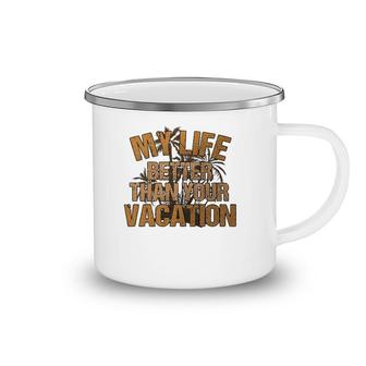 My Life Better Than Your Vacation Sarcastic Retired Camping Mug | Mazezy