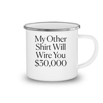 My Other Will Wire You $30,000 Tee Camping Mug | Mazezy