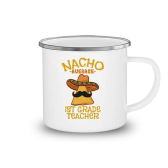 Nacho Average 1St Grade Teacher First Grade Cinco De Mayo Camping Mug | Mazezy