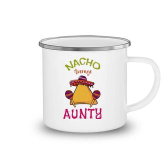 Nacho Average Aunty Mexican Cinco De Mayo Aunt Fiesta Camping Mug | Mazezy