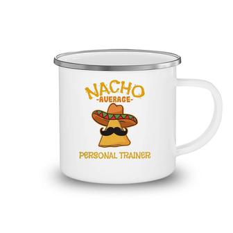 Nacho Average Personal Trainer Mexican Cinco De Mayo Fiesta Camping Mug | Mazezy