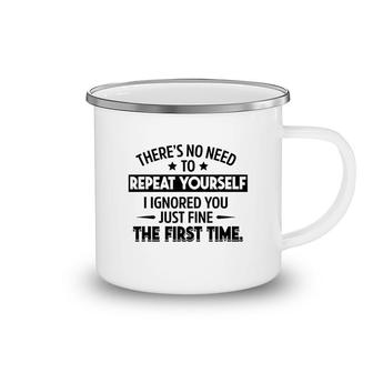 No Need To Repeat Yourself I Ignored You Camping Mug | Mazezy