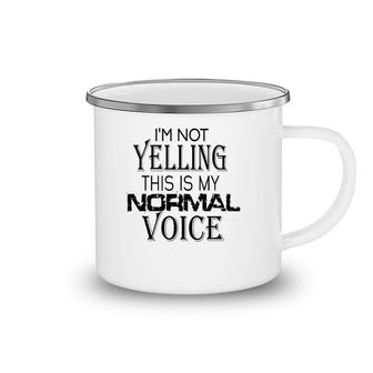 Not Yelling This Is My Normal Voice Funny Sayings Camping Mug | Mazezy
