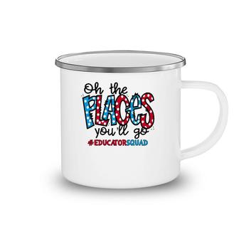 Oh The Places You Will Go Educator Squad All Thing 100 Days Camping Mug | Mazezy