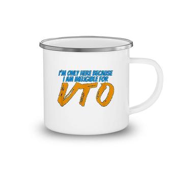 Only Here Because I Am Ineligible For Vto Camping Mug | Mazezy