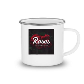 Ori Brand Roses Don't Wait To Give Me Mines Camping Mug | Mazezy