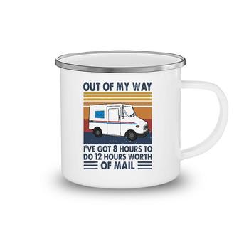 Out Of My Way I've Got 8 Hours To Do 12 Hours Worth Of Mail Camping Mug | Mazezy