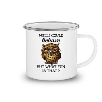 Owl I Could Behave But What Fun Is That Camping Mug | Mazezy