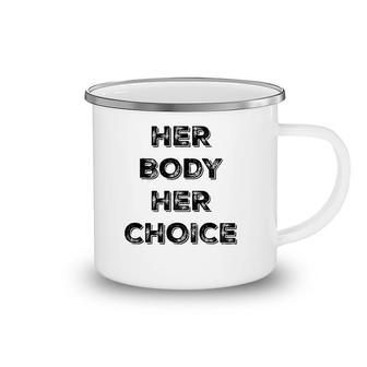 Pro Choice Her Body Her Choice Women's Rights Camping Mug | Mazezy
