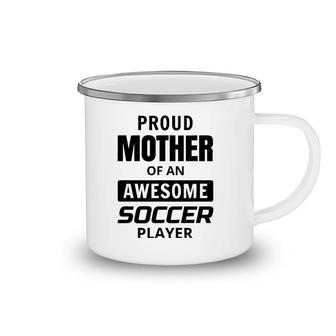 Proud Mother Mom Of An Awesome Soccer Player Camping Mug | Mazezy