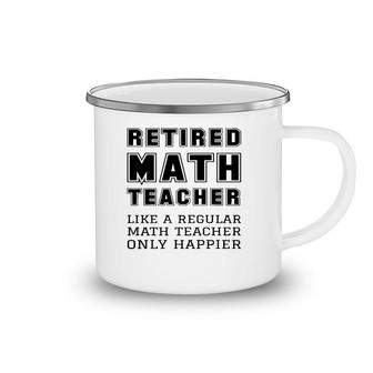 Retired Math Teacher Retirement Like A Regular Only Happier Camping Mug | Mazezy