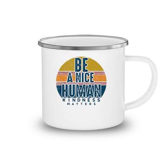 Retro Vintage Be A Nice Human Kindness Matters -Be Kind Camping Mug | Mazezy