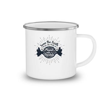 Save The Earth It's The Only Planet With Chocolate Camping Mug | Mazezy