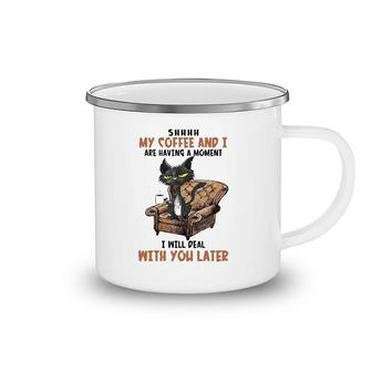 Shhh My Coffee And I Are Having A Moment Funny Cat Drinking Camping Mug | Mazezy