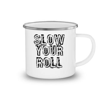 Slow Your Roll Funny Out Of Control Homie Gift Idea Camping Mug | Mazezy
