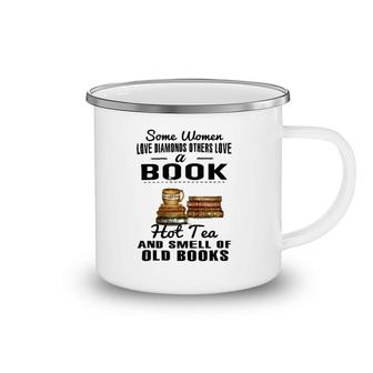 Some Women Love Diamonds Others Love A Book Hot Tea And Smell Of Old Books Camping Mug | Mazezy