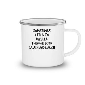 Sometimes I Talk To Myself Then We Both Laugh And Laugh Camping Mug | Mazezy